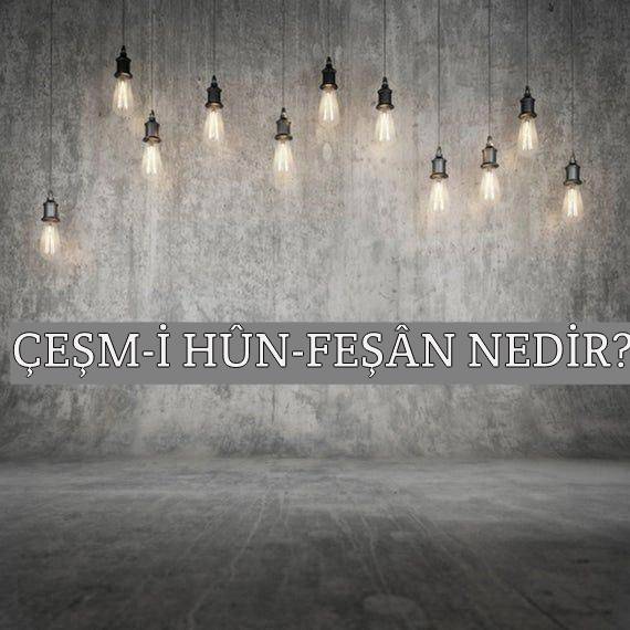 Çeşm-i Hûn-feşân Nedir? 2