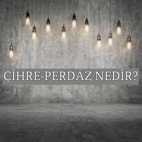 Çihre-perdâz Nedir? 1