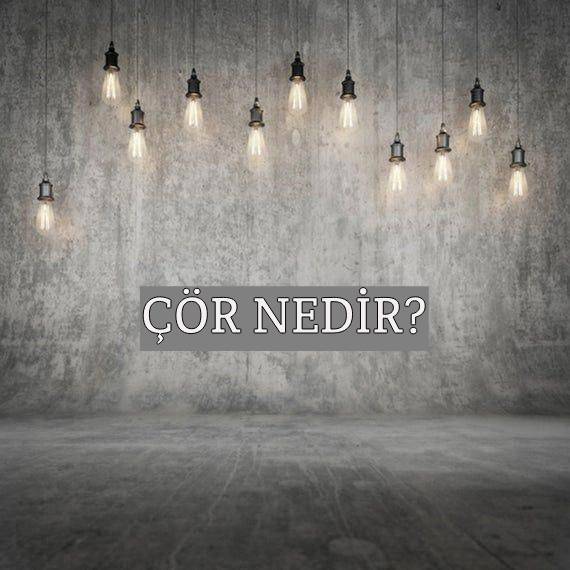 Çör Nedir? 1