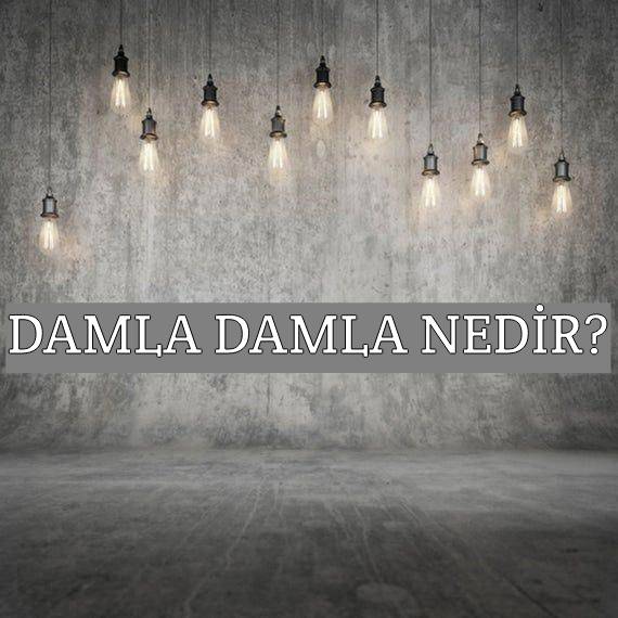 Damla Damla Nedir? 1