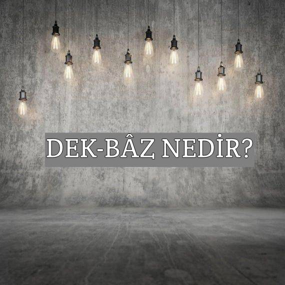 Dek-bâz Nedir? 2