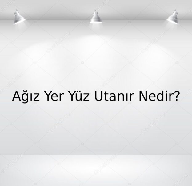 Ağız Yer Yüz Utanır Nedir? 1