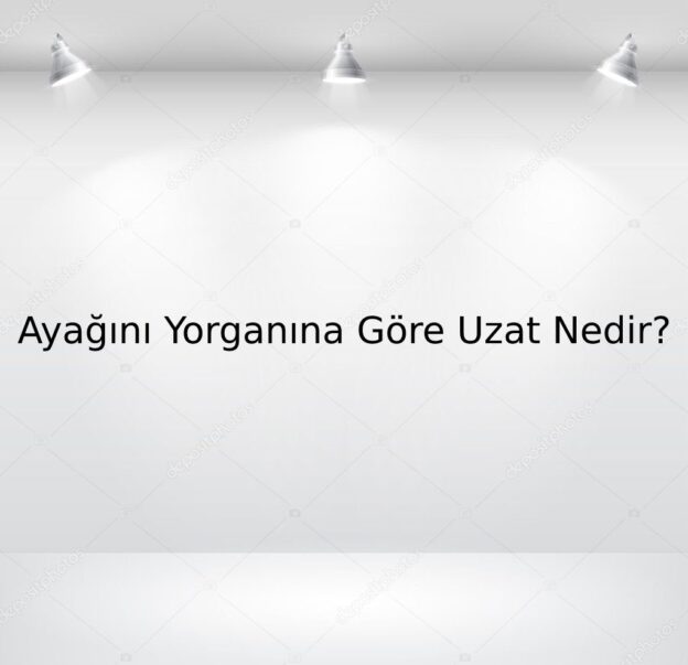 Ayağını Yorganına Göre Uzat Nedir? 1