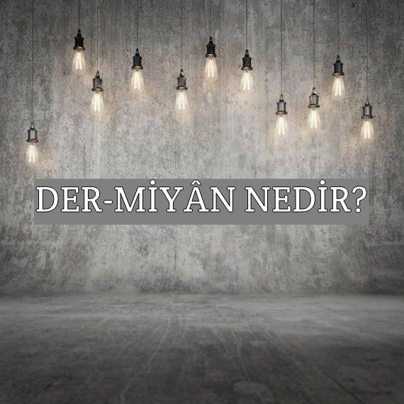 Der-miyân Nedir? 1