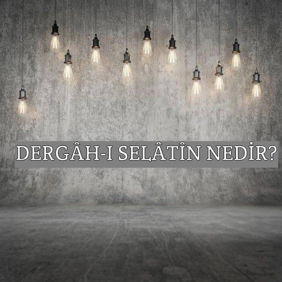 Dergâh-ı Selâtîn Nedir? 1