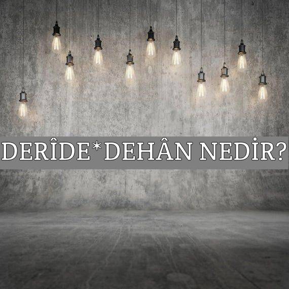 Derîde-dehân Nedir? 1