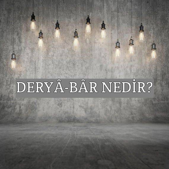 Deryâ-bâr Nedir? 1