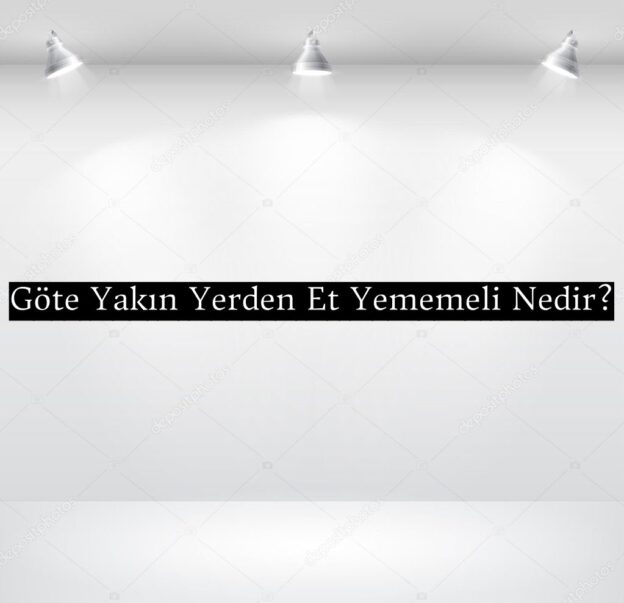 Göte Yakın Yerden Et Yememeli Nedir? 8