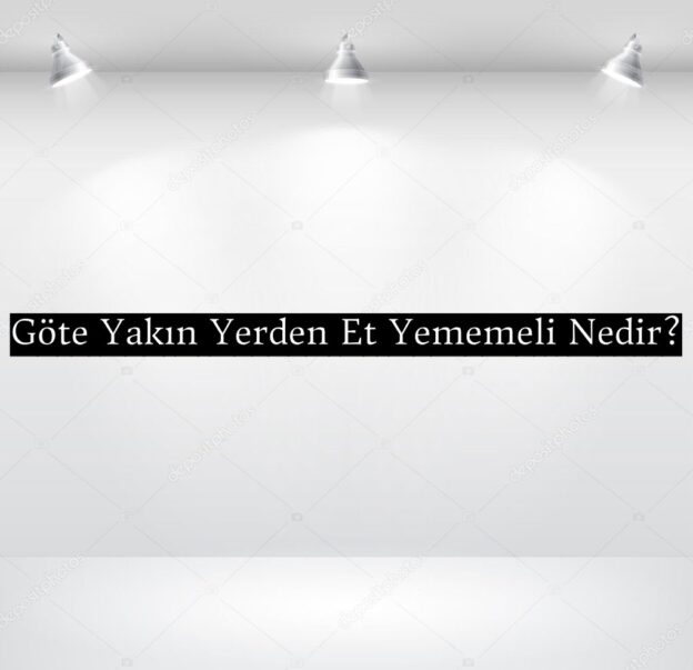 Göte Yakın Yerden Et Yememeli Nedir? 3