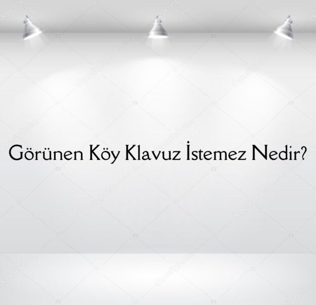 Görünen Köy Kılavuz İstemez Nedir? 1