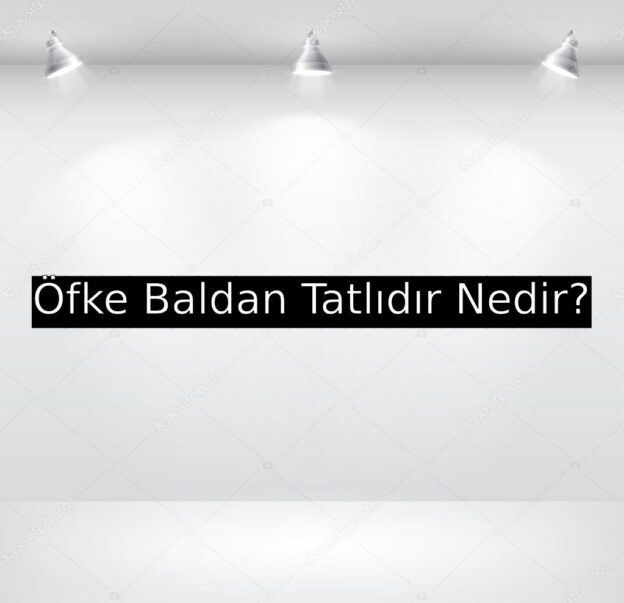 Öfke Baldan Tatlıdır Nedir? 1