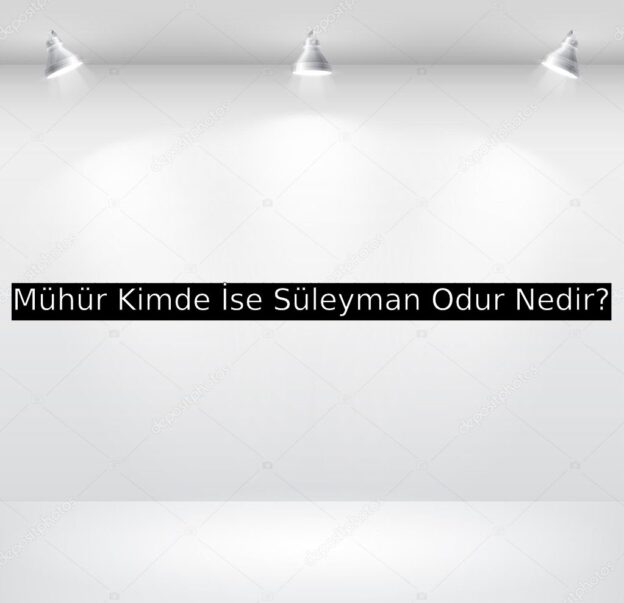 Mühür Kimde İse Süleyman Odur Nedir? 1