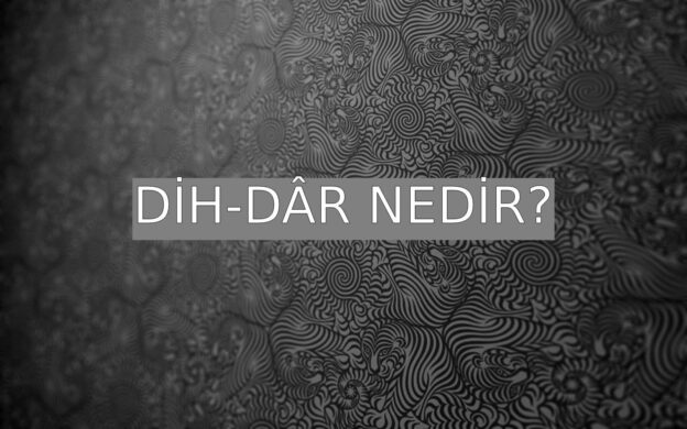 Dih-dâr Nedir? 2