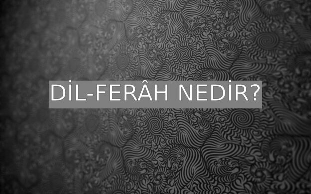 Dil-ferâh Nedir? 1