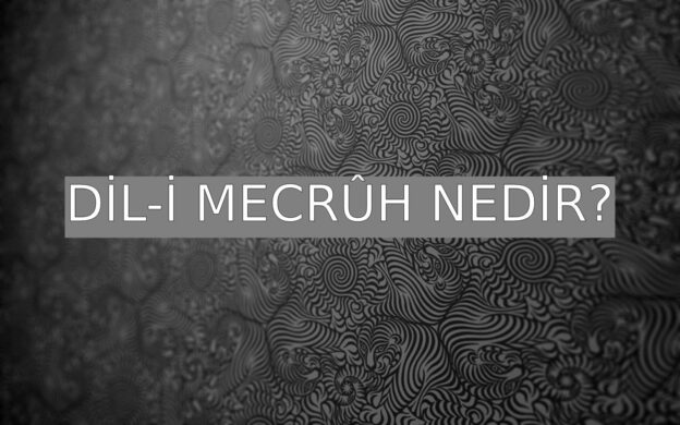 Dil-i Mecrûh Nedir? 1