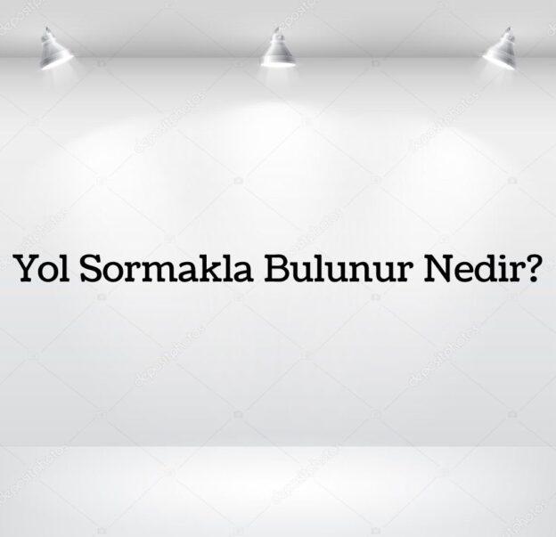 Yol Sormakla Bulunur Nedir? 1