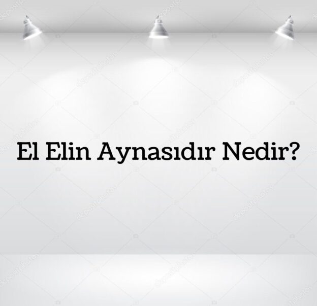 El Elin Aynasıdır Nedir? 1