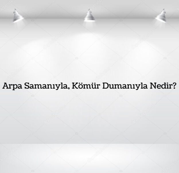 Arpa Samanıyla, Kömür Dumanıyla Nedir? 1