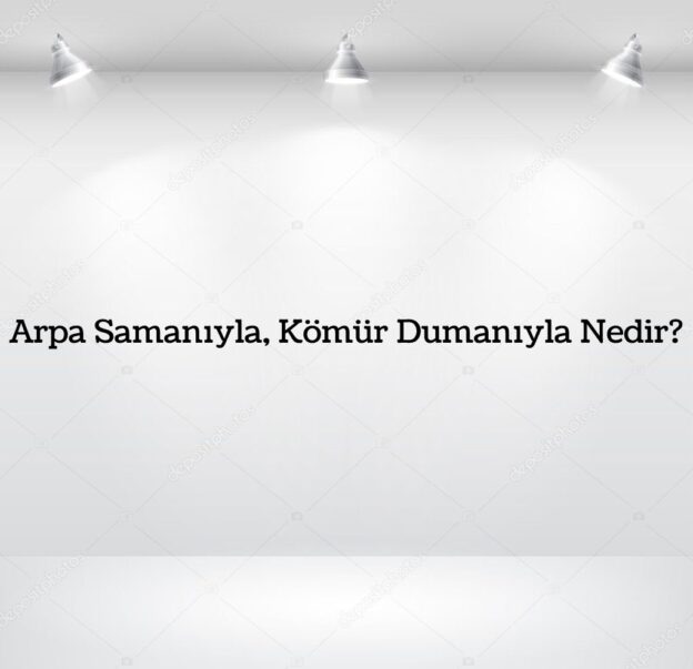 Arpa Samanıyla, Kömür Dumanıyla Nedir? 1