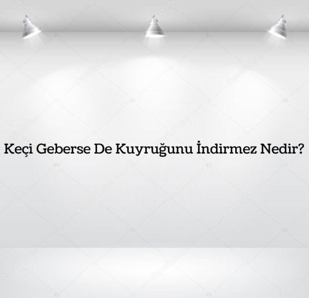 Keçi Geberse De Kuyruğunu İndirmez Nedir? 6
