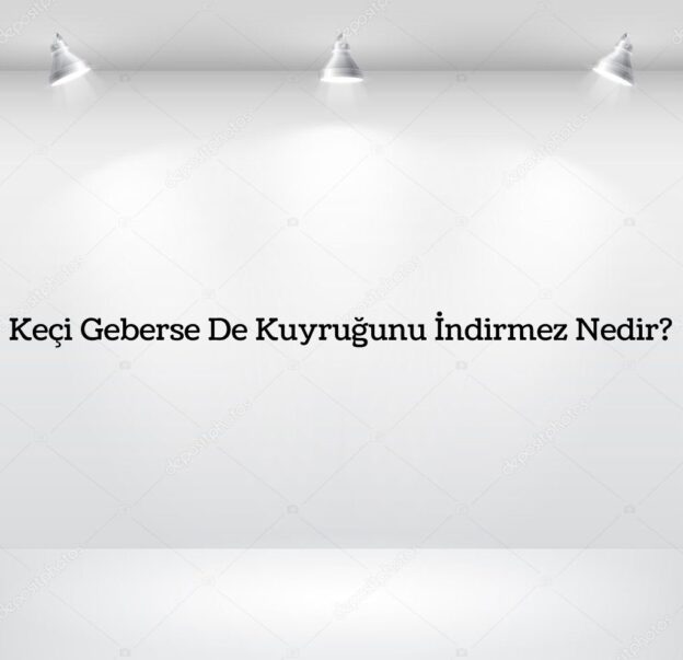 Keçi Geberse De Kuyruğunu İndirmez Nedir? 6