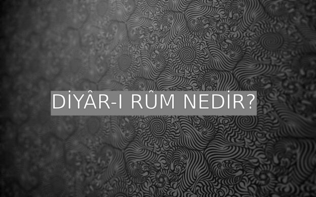 Diyâr-ı Rûm Nedir? 1