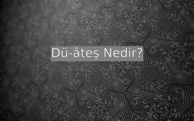 Dü-âteş Nedir? 1