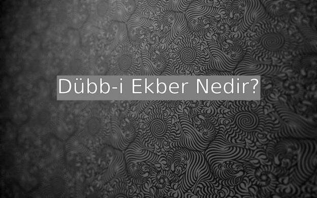 Dübb-i Ekber Nedir? 1