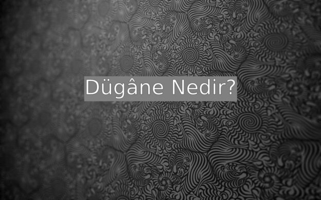 Dügâne Nedir? 1