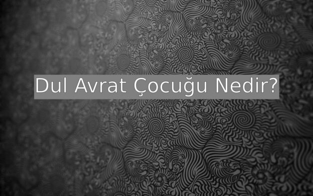 Dul Avrat Çocuğu Nedir? 1