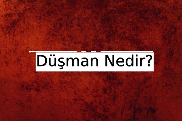 Düşman Nedir? 10