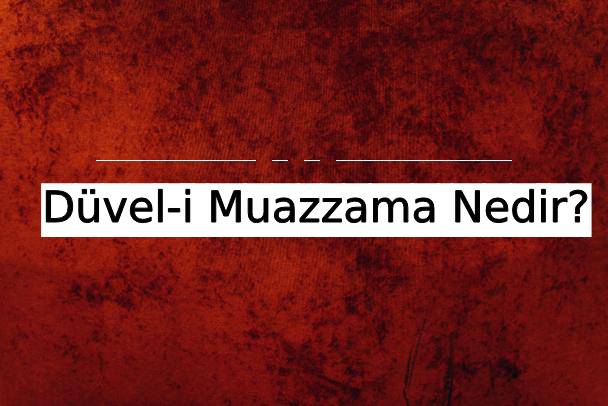 Düvel-i Muazzama Nedir? 1