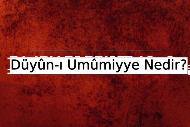 Düyûn-ı Umûmiyye Nedir? 1