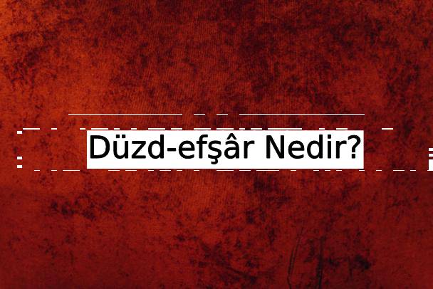 Düzd-efşâr Nedir? 2