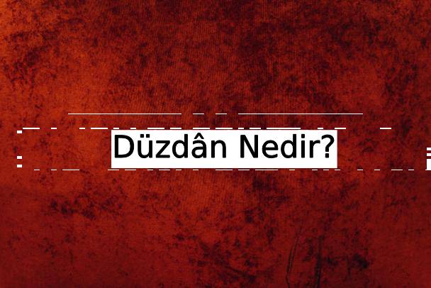 Düzdân Nedir? 4