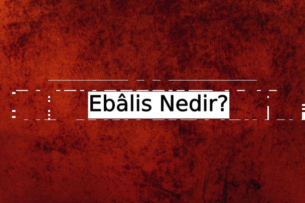 Ebâlis Nedir? 1