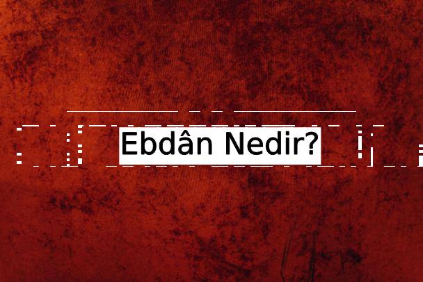 Ebdân Nedir? 1