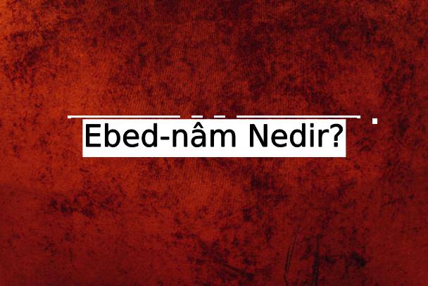 Ebed-nâm Nedir? 1