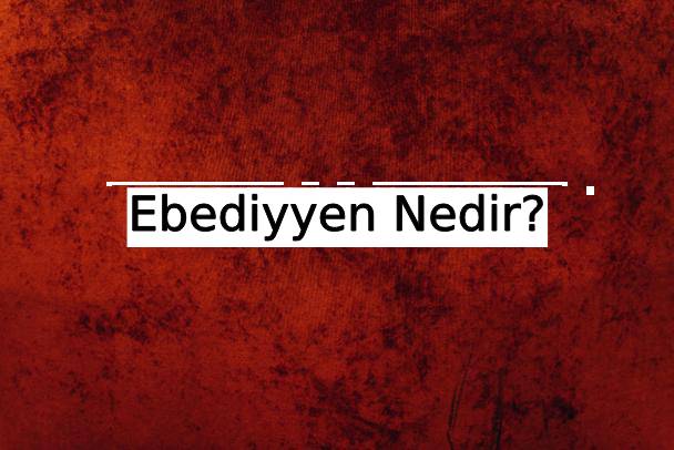 Ebediyyen Nedir? 1