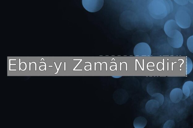 Ebnâ-yı Zamân Nedir? 1