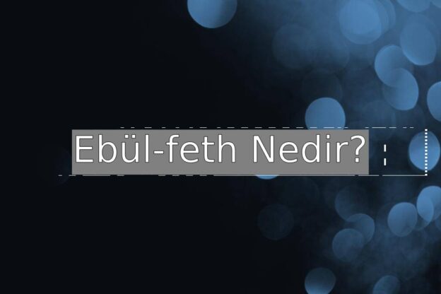 Ebül-feth Nedir? 1