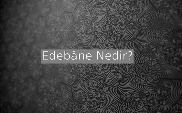 Edebâne Nedir? 1