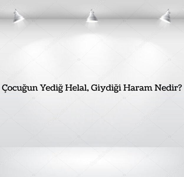 Çocuğun Yediği Helal, Giydiği Haram Nedir? 1