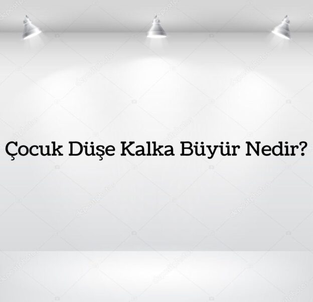 Çocuk Düşe Kalka Büyür Nedir? 1