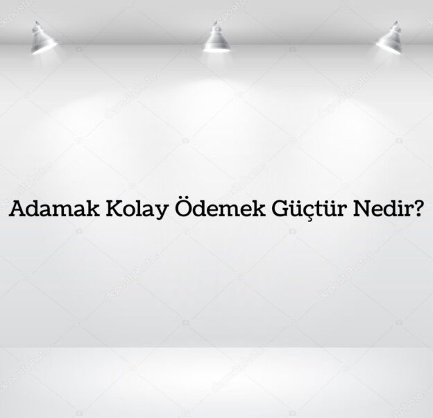 Adamak Kolay Ödemek Güçtür Nedir? 1