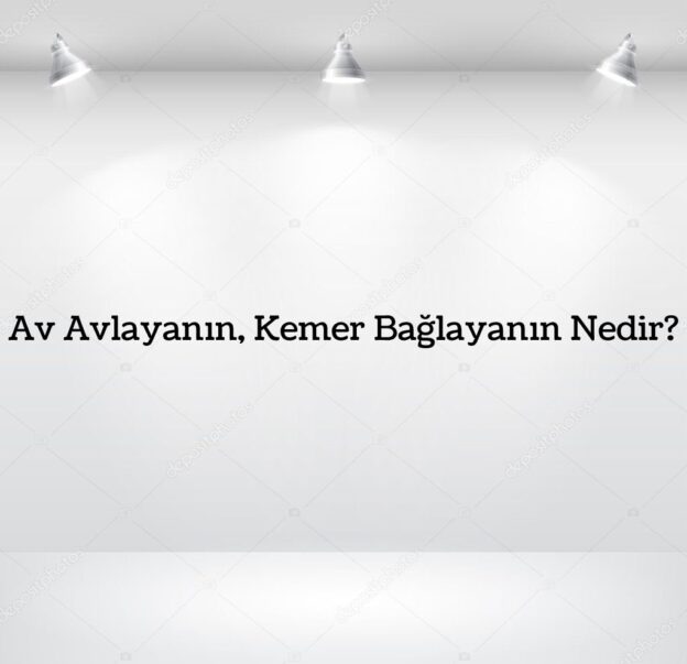 Av Avlayanın, Kemer Bağlayanın Nedir? 1