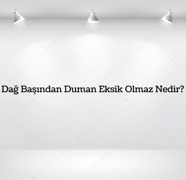 Dağ Başından Duman Eksik Olmaz Nedir? 1