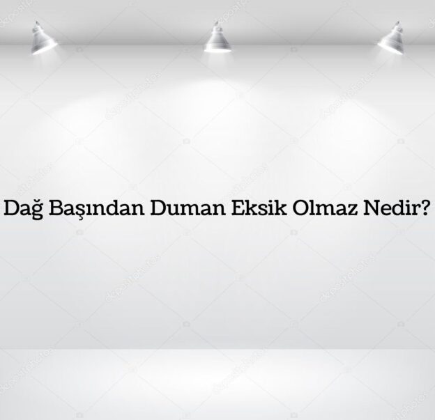 Dağ Başından Duman Eksik Olmaz Nedir? 2