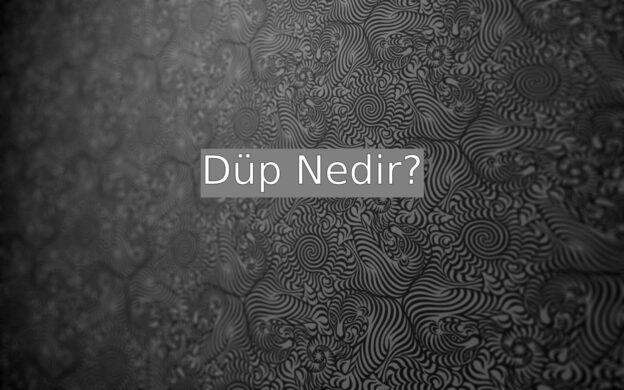 Düp Nedir? 4