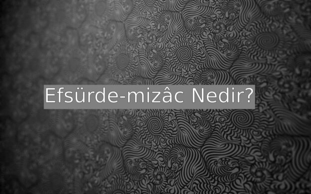 Efsürde-mizâc Nedir? 1